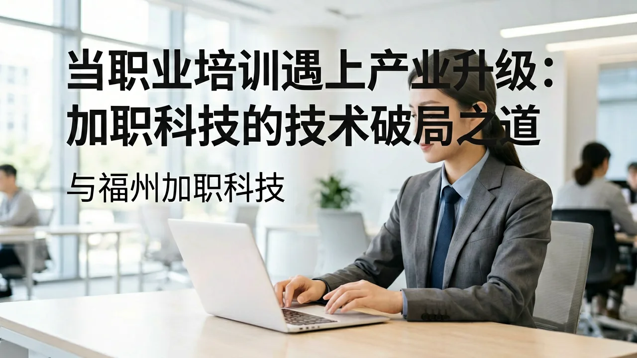 当职业培训遇上产业升级:加职科技的技术破局之道